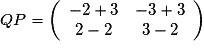 QP= \left(\begin{array}{cc} -2+3 & -3+3 \\ 2-2 & 3-2 \end{array}\right)