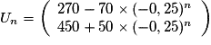 U_n=\left(\begin{array}{c} 270-70\times (-0,25)^n \\ 450+50\times (-0,25)^n \end{array}\right)
