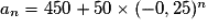 a_n=450+50\times (-0,25)^n