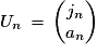 U_{n}\,=\,\left(\begin{matrix}j_{n}\cr{a}_{n}\end{matrix}\right)