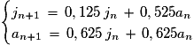 \begin{cases}j_{n+1}\,=\,0,125\,j_{n}\,+\,0,525a_{n}\cr a_{n+1}\,=\,0,625\,j_{n}\,+\,0,625a_{n}\end{cases}