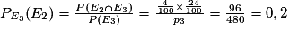 P_{E_3}(E_2)=\frac{P(E_2\cap E_3)}{P(E_3)}=\frac{\frac{4}{100}\times\frac{24}{100}}{p_3}=\frac{96}{480}=0,2