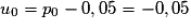 u_0=p_0-0,05=-0,05