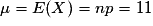 \mu=E(X)=np=11