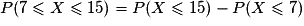 P(7\leq X\leq 15)=P(X\leq 15)-P(X\leq 7)