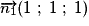 \overrightarrow{n_1}(1\;;\;1\;;\;1)