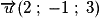 \overrightarrow{u}(2\;;\;-1\;;\;3)