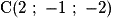 \mathrm{C}(2\ ;\ -1\ ;\ -2)