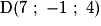 \mathrm{D}(7\ ;\ -1\ ;\ 4)