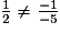 \frac{1}{2}\neq \frac{-1}{-5}