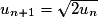 u_{n+1} = \sqrt{2u_{n}}