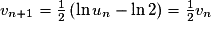 v_{n+1}=\frac{1}{2}\left(\ln u_n-\ln2\right)=\frac{1}{2}v_n