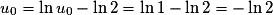 u_0=\ln u_0-\ln2=\ln1-\ln2=-\ln2