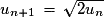 u_{n+1}\,=\,\sqrt{2u_{n}}