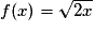 f(x)=\sqrt{2x}