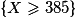 \{X\geq385\}