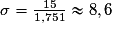 \sigma=\frac{15}{1,751}\approx8,6