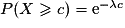 P(X\geq c)=\mathrm{e}^{-\lambda c}