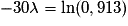 -30\lambda=\ln(0,913)