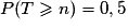 P(T\geq n)=0,5