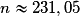 n\approx 231,05