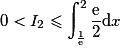 0< I_2\leq \displaystyle\int_{\frac{1}{\mathrm{e}}}^2{\frac{\mathrm{e}}{2}}\mathrm{d}x