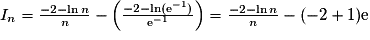 I_n =\frac{-2-\ln{n}}{n}-\left(\frac{-2-\ln(\mathrm{e}^{-1})}{\mathrm{e}^{-1}}\right)=\frac{-2-\ln{n}}{n}-(-2+1)\mathrm{e}