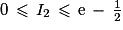 0\,\leqslant\,I_{2}\,\leqslant\,\mathrm{e}\,-\,\frac{1}{2}