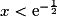 x<\mathrm{e}^{-\frac{1}{2}}