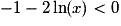 -1 - 2\ln (x)<0
