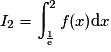 I_2 =\displaystyle\int_{\frac{1}{\mathrm{e}}}^2f(x)\mathrm{d}x