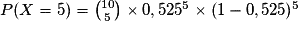 P(X = 5) = {{10}\choose{5}} \times 0,525^5 \times (1 - 0,525)^5