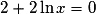 2+2\ln x=0