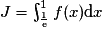 J=\int_{\frac{1}{\mathrm{e}}}^1f(x)\mathrm{d}x