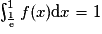 \int_{\frac{1}{\mathrm{e}}}^1f(x)\mathrm{d}x=1