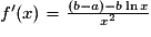 f'(x) = \frac{(b-a)-b \ln x}{x^2}