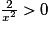 \frac{2}{x^2}>0
