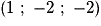 (1\ ;\ -2\ ;\ -2)