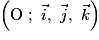 \left(\mathrm{O}\ ;\ \vec{i} ,\ \vec{j} ,\ \vec{k}\right)