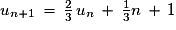 u_{n+1}\,=\,\frac{2}{3}\,u_{n}\,+\,\frac{1}{3}n\,+\,1