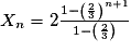 X_n= 2\frac{1 - \left(\frac23\right)^{n+1}}{1 - \left(\frac23\right)}