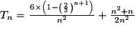 T_n =\frac{6 \times \left(1 - \left(\frac23\right)^{n+1}\right) }{n^2}+\frac{n^2 + n}{2n^2}