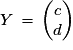 Y\,=\,\left(\begin{matrix}{c}\cr{d}\end{matrix}\right)