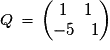 Q\,=\,\left(\begin{matrix}{1}\quad{1}\cr{-5}\quad{1}\end{matrix}\right)