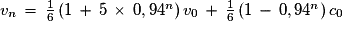 v_{n}\,=\,\frac{1}{6}\,(1\,+\,5\,\times\,0,94^{n})\,v_{0}\,+\,\frac{1}{6}\,(1\,-\,0,94^{n})\,c_{0}