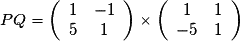 PQ= \left(\begin{array}{cc} 1 & -1 \\ 5 & 1 \end{array}\right)\times\left(\begin{array}{cc} 1 & 1 \\ -5 & 1 \end{array}\right)