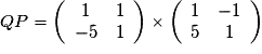 QP= \left(\begin{array}{cc} 1 & 1 \\ -5 & 1 \end{array}\right)\times\left(\begin{array}{cc} 1 & -1 \\ 5 & 1 \end{array}\right)