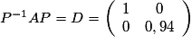P^{-1}AP=D=\left(\begin{array}{cc} 1 & 0 \\ 0 & 0,94 \end{array}\right)