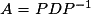 A=PDP^{-1}