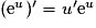 (\mathrm{e}^u)'=u'\mathrm{e}^u